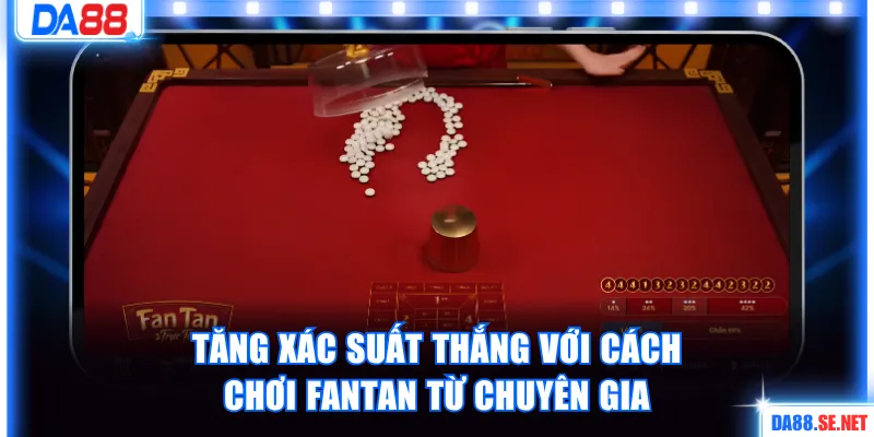 Tăng xác suất thắng khi áp dụng cách chơi Fantan từ chuyên gia
